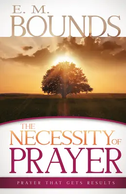 La nécessité de la prière : La prière qui donne des résultats - Necessity of Prayer: Prayer That Gets Results