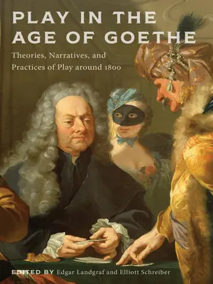 Le jeu à l'époque de Goethe : Théories, récits et pratiques du jeu autour de 1800 - Play in the Age of Goethe: Theories, Narratives, and Practices of Play Around 1800