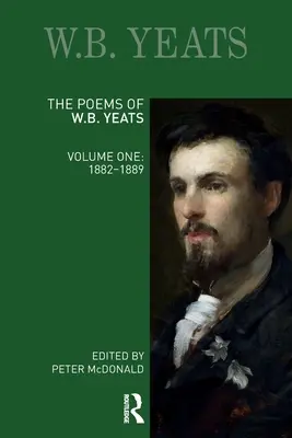 Les poèmes de W.B. Yeats : Premier volume : 1882-1889 - The Poems of W.B. Yeats: Volume One: 1882-1889