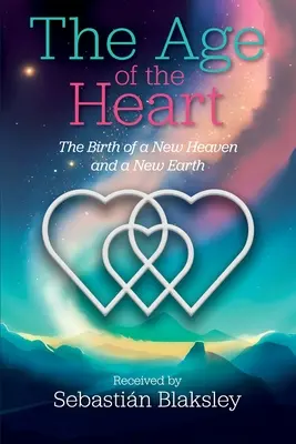 L'âge du cœur : La naissance d'un nouveau ciel et d'une nouvelle terre - The Age of the Heart: The Birth of a New Heaven and a New Earth