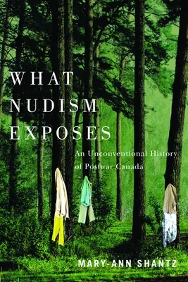 Ce que le nudisme révèle : Une histoire non conventionnelle du Canada d'après-guerre - What Nudism Exposes: An Unconventional History of Postwar Canada