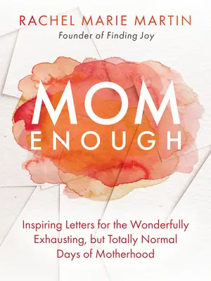 La mère en a assez : lettres inspirantes pour les jours merveilleusement épuisants mais tout à fait normaux de la maternité. - Mom Enough: Inspiring Letters for the Wonderfully Exhausting But Totally Normal Days of Motherhood