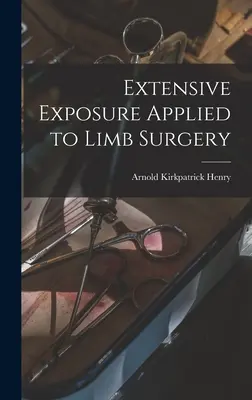 Exposition extensive appliquée à la chirurgie des membres - Extensive Exposure Applied to Limb Surgery