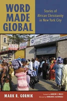 Word Made Global : Histoires du christianisme africain dans la ville de New York - Word Made Global: Stories of African Christianity in New York City