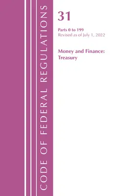 Code of Federal Regulations, Title 31 Money and Finance 0-199, Revised as of July 1, 2022 (Office of the Federal Register (U S ))