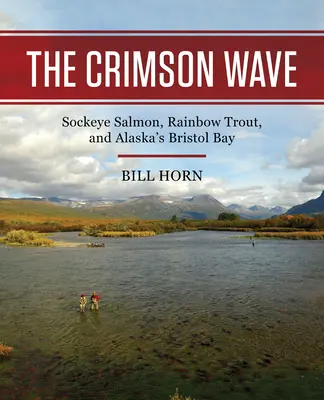 La vague cramoisie : Le saumon rouge, la truite arc-en-ciel et la baie de Bristol en Alaska - The Crimson Wave: Sockeye Salmon, Rainbow Trout, and Alaska's Bristol Bay