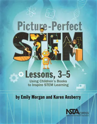 Leçons sur les tiges en images, 3-5 : Utiliser des livres d'enfants pour inspirer l'apprentissage des tiges - Picture-Perfect Stem Lessons, 3-5: Using Children's Books to Inspire Stem Learning