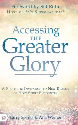 Accéder à la plus grande gloire : Une invitation prophétique à de nouveaux domaines de rencontre avec le Saint-Esprit - Accessing the Greater Glory: A Prophetic Invitation to New Realms of Holy Spirit Encounter