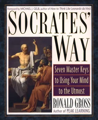 La voie de Socrate : Sept clés pour utiliser son esprit au maximum - Socrates' Way: Seven Keys to Using Your Mind to the Utmost