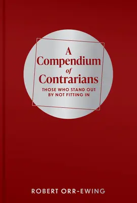 Compendium des anticonformistes : Ceux qui se distinguent en ne s'intégrant pas - Compendium of Contrarians: Those Who Stand Out by Not Fitting in