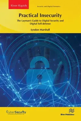 L'insécurité pratique : Le guide du profane sur la sécurité numérique et l'autodéfense numérique - Practical Insecurity: The Layman's Guide to Digital Security and Digital Self-Defense