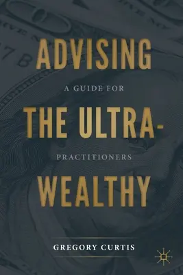 Conseiller les ultra-riches : Un guide pour les praticiens - Advising the Ultra-Wealthy: A Guide for Practitioners