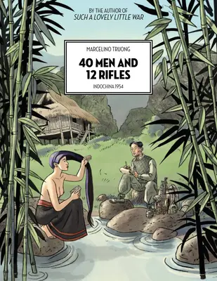 40 hommes et 12 fusils : Indochine 1954 - 40 Men and 12 Rifles: Indochina 1954