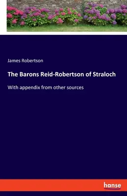 Les barons Reid-Robertson de Straloch : avec des appendices provenant d'autres sources - The Barons Reid-Robertson of Straloch: With appendix from other sources