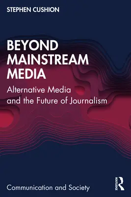 Au-delà des grands médias : Les médias alternatifs et l'avenir du journalisme - Beyond Mainstream Media: Alternative Media and the Future of Journalism