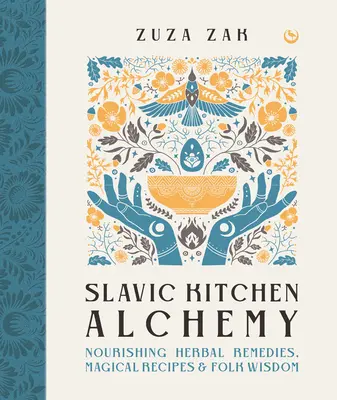 Slavic Kitchen Alchemy : Nourishing Herbal Remedies, Magical Recipes & Folk Wisdom (Alchimie de la cuisine slave : remèdes à base de plantes nourrissantes, recettes magiques et sagesse populaire) - Slavic Kitchen Alchemy: Nourishing Herbal Remedies, Magical Recipes & Folk Wisdom