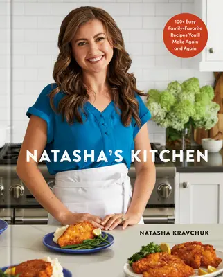 Natasha's Kitchen : 100+ Easy Family-Favorite Recipes You'll Make Again and Again : Un livre de cuisine - Natasha's Kitchen: 100+ Easy Family-Favorite Recipes You'll Make Again and Again: A Cookbook