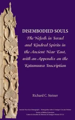 Les âmes désincarnées : La Nefesh en Israël et les esprits apparentés dans le Proche-Orient ancien, avec un appendice sur l'inscription de Katumuwa - Disembodied Souls: The Nefesh in Israel and Kindred Spirits in the Ancient Near East, with an Appendix on the Katumuwa Inscription