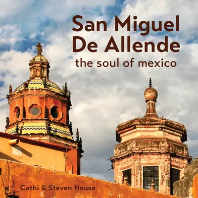 San Miguel de Allende : L'âme du Mexique - San Miguel de Allende: The Soul of Mexico