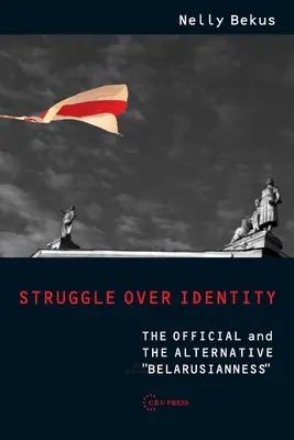 Lutte pour l'identité : La biélorussie officielle et la biélorussie alternative - Struggle Over Identity: The Official and the Alternative Belarusianness