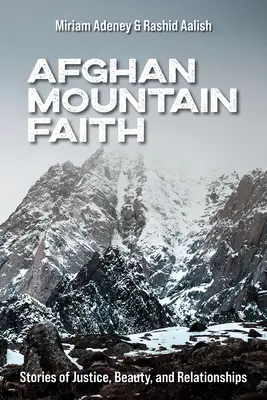 La foi des montagnes afghanes : Histoires de justice, de beauté et de relations - Afghan Mountain Faith: Stories of Justice, Beauty, and Relationships