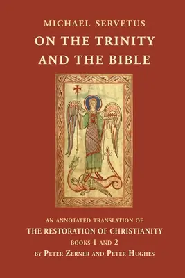 De la Trinité et de la Bible : Traduction annotée de La restauration du christianisme, livres 1 et 2 - On the Trinity and the Bible: An annotated translation of The Restoration of Christianity, books 1 and 2