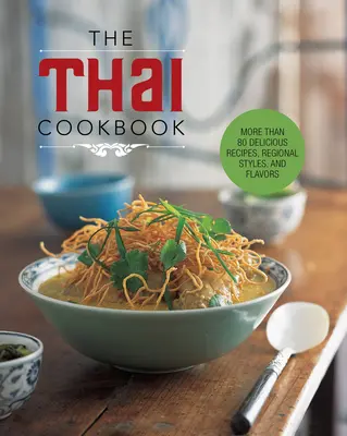 Le livre de cuisine thaïlandaise : Plus de 80 recettes délicieuses, styles et saveurs régionaux - The Thai Cookbook: More Than 80 Delicious Recipes, Regional Styles, and Flavors