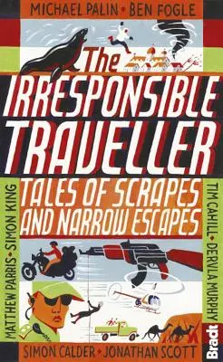 Le voyageur irresponsable : Histoires d'égratignures et d'échappées belles - The Irresponsible Traveller: Tales of Scrapes and Narrow Escapes