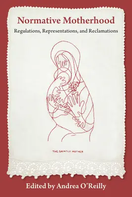 La maternité normative: : Réglementations, représentations et réclamations - Normative Motherhood:: Regulations, Representations, and Reclamations