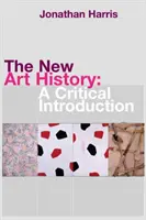 La nouvelle histoire de l'art : Une introduction critique - The New Art History: A Critical Introduction