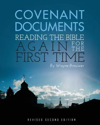 Les documents d'alliance : Relire la Bible pour la première fois (2e édition révisée) - Covenant Documents: Reading the Bible again for the First Time (Revised 2nd Edition)