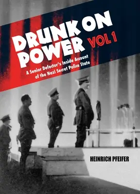 Drunk on Power Volume 1 : A Senior Defector's Inside Account of the Nazi Secret Police State (L'ivresse du pouvoir, volume 1 : Récit d'un transfuge de haut rang sur l'État policier secret nazi) - Drunk on Power Volume 1: A Senior Defector's Inside Account of the Nazi Secret Police State