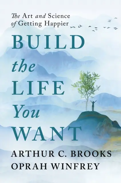 Construisez la vie que vous voulez - L'art et la science d'être plus heureux - Build the Life You Want - The Art and Science of Getting Happier