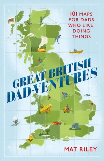Great British Dad-Ventures : 101 cartes pour les papas qui aiment faire des choses - Great British Dad-Ventures: 101 Maps for Dads Who Like Doing Things