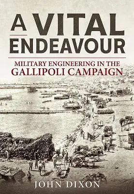 Vital Endeavour - Le génie militaire dans la campagne de Gallipoli - Vital Endeavour - Mlitary Engineering in the Gallipoli Campaign