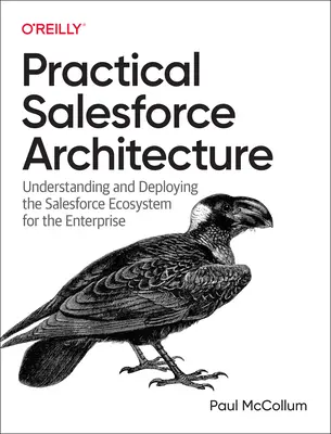 Architecture pratique de Salesforce : Comprendre et déployer l'écosystème Salesforce pour l'entreprise - Practical Salesforce Architecture: Understanding and Deploying the Salesforce Ecosystem for the Enterprise