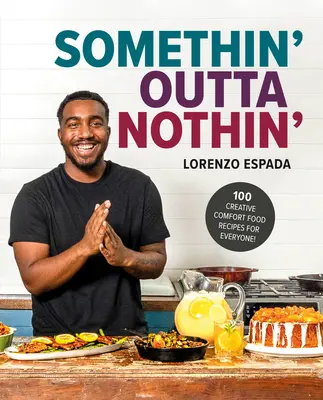 Somethin' Outta Nothin' : 100 recettes créatives de plats réconfortants pour tous - Somethin' Outta Nothin': 100 Creative Comfort Food Recipes for Everyone