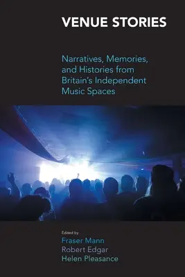 Histoires de lieux : Récits, souvenirs et histoires des espaces musicaux indépendants de Grande-Bretagne - Venue Stories: Narratives, Memories, and Histories from Britain's Independent Music Spaces