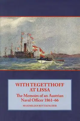 Avec Tegetthoff à Lissa - Mémoires d'un officier de marine autrichien 1861-66 - With Tegetthoff at Lissa - The Memoirs of an Austrian Naval Officer 1861-66