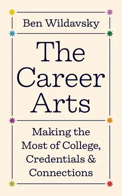 Les arts de la carrière : tirer le meilleur parti de l'université, des diplômes et des contacts - The Career Arts: Making the Most of College, Credentials, and Connections