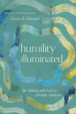 L'humilité illuminée : Le chemin biblique vers le retour au caractère chrétien - Humility Illuminated: The Biblical Path Back to Christian Character