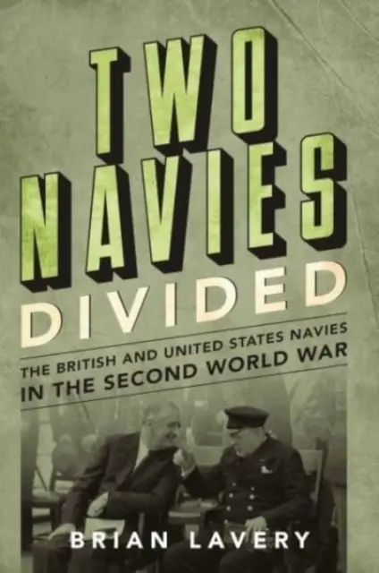 Deux marines divisées - Les marines britannique et américaine pendant la Seconde Guerre mondiale - Two Navies Divided - The British and United States Navies in the Second World War