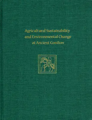 Durabilité agricole et changement environnemental dans l'ancienne Gordion : Gordion Special Studies 8 - Agricultural Sustainability and Environmental Change at Ancient Gordion: Gordion Special Studies 8