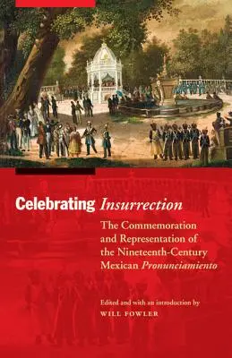 La célébration de l'insurrection : La commémoration et la représentation du Pronunciamiento mexicain du XIXe siècle - Celebrating Insurrection: The Commemoration and Representation of the Nineteenth-Century Mexican Pronunciamiento