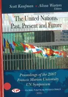 Nations unies -- Passé, présent et futur - Actes du symposium 2007 de l'Université Francis Marion sur les Nations unies - United Nations -- Past, Present & Future - Proceedings of the 2007 Francis Marion University UN Symposium