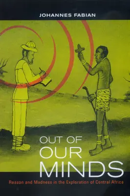 Hors de nos têtes : Raison et folie dans l'exploration de l'Afrique centrale - Out of Our Minds: Reason and Madness in the Exploration of Central Africa
