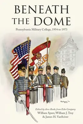 Sous le dôme : Histoires et anecdotes de notre époque au Pennsylvania Military College, 1954 à 1973 - Beneath the Dome: Stories and Vignettes from Our Time at Pennsylvania Military College, 1954 to 1973