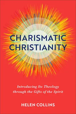 Le christianisme charismatique : Introduction à sa théologie par les dons de l'Esprit - Charismatic Christianity: Introducing Its Theology Through the Gifts of the Spirit