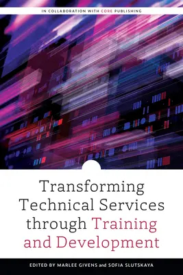 Transformer les services techniques par la formation et le développement - Transforming Technical Services through Training and Development