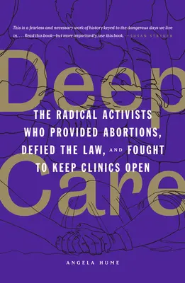 Deep Care : Les militants radicaux qui ont pratiqué des avortements, défié la loi et lutté pour que les cliniques restent ouvertes - Deep Care: The Radical Activists Who Provided Abortions, Defied the Law, and Fought to Keep Clinics Open